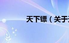 天下镖（关于天下镖的介绍）