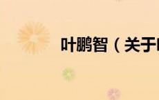 叶鹏智（关于叶鹏智的介绍）