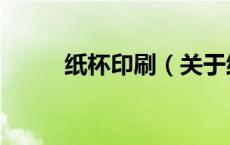 纸杯印刷（关于纸杯印刷的介绍）