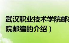 武汉职业技术学院邮编（关于武汉职业技术学院邮编的介绍）