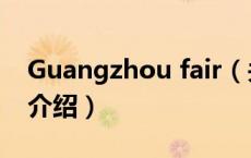 Guangzhou fair（关于Guangzhou fair的介绍）