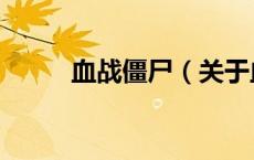 血战僵尸（关于血战僵尸的介绍）
