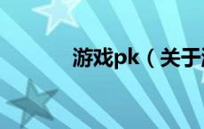 游戏pk（关于游戏pk的介绍）