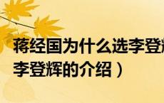 蒋经国为什么选李登辉（关于蒋经国为什么选李登辉的介绍）