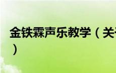 金铁霖声乐教学（关于金铁霖声乐教学的介绍）