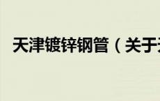天津镀锌钢管（关于天津镀锌钢管的介绍）