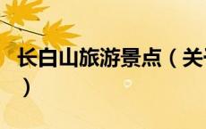 长白山旅游景点（关于长白山旅游景点的介绍）