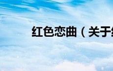 红色恋曲（关于红色恋曲的介绍）