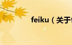 feiku（关于feiku的介绍）