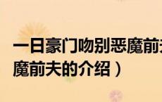 一日豪门吻别恶魔前夫（关于一日豪门吻别恶魔前夫的介绍）
