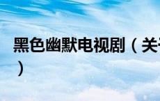 黑色幽默电视剧（关于黑色幽默电视剧的介绍）