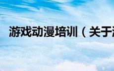 游戏动漫培训（关于游戏动漫培训的介绍）