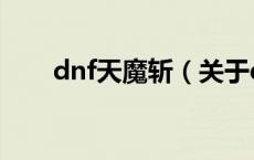 dnf天魔斩（关于dnf天魔斩的介绍）