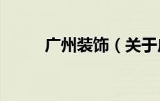 广州装饰（关于广州装饰的介绍）
