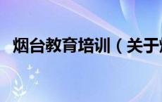 烟台教育培训（关于烟台教育培训的介绍）