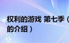 权利的游戏 第七季（关于权利的游戏 第七季的介绍）