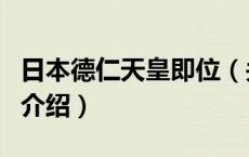 日本德仁天皇即位（关于日本德仁天皇即位的介绍）