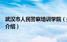 武汉市人民警察培训学院（关于武汉市人民警察培训学院的介绍）