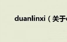duanlinxi（关于duanlinxi的介绍）
