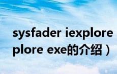 sysfader iexplore exe（关于sysfader iexplore exe的介绍）