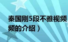秦国刚5段不雅视频（关于秦国刚5段不雅视频的介绍）
