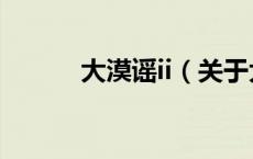 大漠谣ii（关于大漠谣ii的介绍）