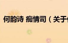 何韵诗 痴情司（关于何韵诗 痴情司的介绍）