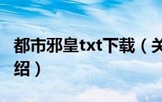 都市邪皇txt下载（关于都市邪皇txt下载的介绍）