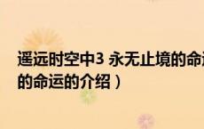遥远时空中3 永无止境的命运（关于遥远时空中3 永无止境的命运的介绍）
