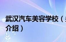 武汉汽车美容学校（关于武汉汽车美容学校的介绍）