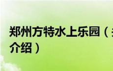 郑州方特水上乐园（关于郑州方特水上乐园的介绍）