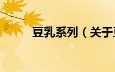 豆乳系列（关于豆乳系列的介绍）