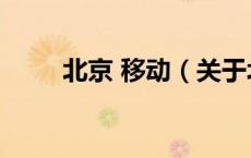 北京 移动（关于北京 移动的介绍）