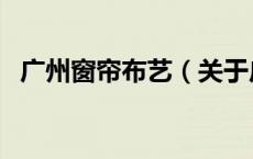 广州窗帘布艺（关于广州窗帘布艺的介绍）