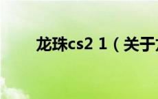 龙珠cs2 1（关于龙珠cs2 1的介绍）