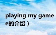 playing my game（关于playing my game的介绍）