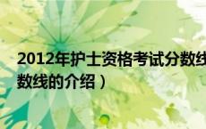 2012年护士资格考试分数线（关于2012年护士资格考试分数线的介绍）