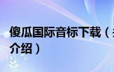 傻瓜国际音标下载（关于傻瓜国际音标下载的介绍）