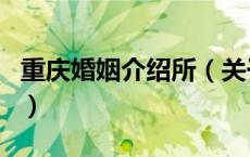 重庆婚姻介绍所（关于重庆婚姻介绍所的介绍）