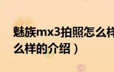 魅族mx3拍照怎么样（关于魅族mx3拍照怎么样的介绍）