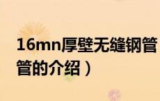 16mn厚壁无缝钢管（关于16mn厚壁无缝钢管的介绍）