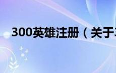 300英雄注册（关于300英雄注册的介绍）