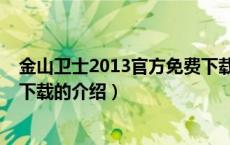 金山卫士2013官方免费下载（关于金山卫士2013官方免费下载的介绍）