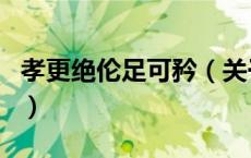 孝更绝伦足可矜（关于孝更绝伦足可矜的介绍）