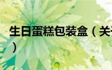 生日蛋糕包装盒（关于生日蛋糕包装盒的介绍）