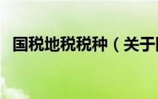 国税地税税种（关于国税地税税种的介绍）