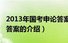 2013年国考申论答案（关于2013年国考申论答案的介绍）