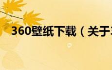 360壁纸下载（关于360壁纸下载的介绍）