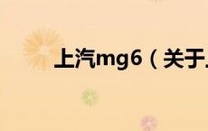 上汽mg6（关于上汽mg6的介绍）
