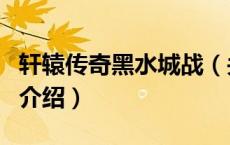 轩辕传奇黑水城战（关于轩辕传奇黑水城战的介绍）